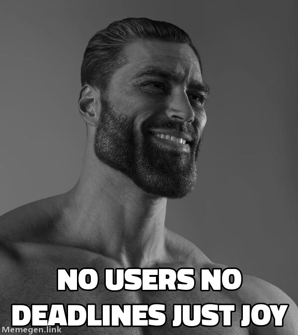 Giga Chad: no users, no deadlines, just joy